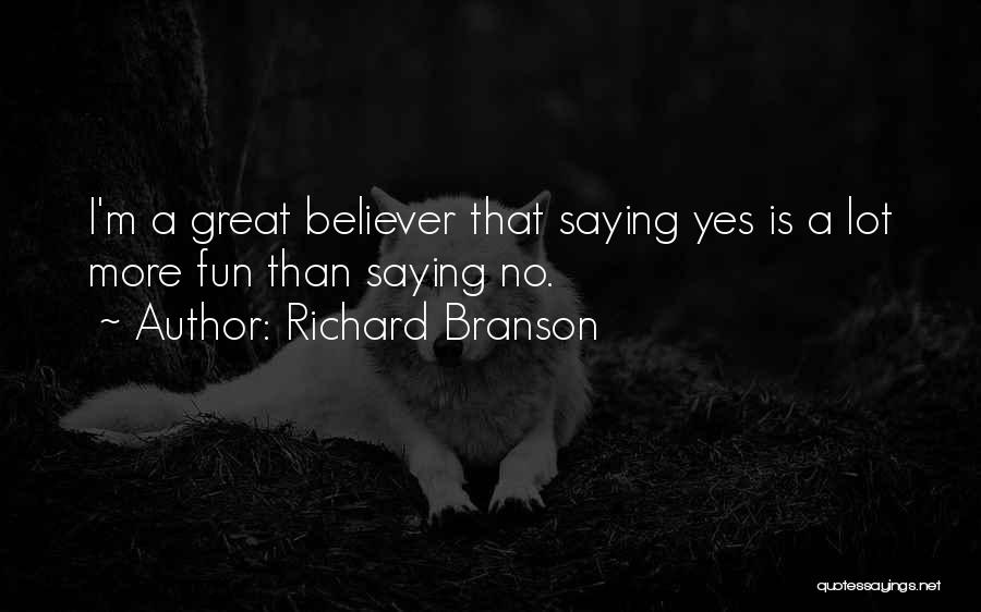 Richard Branson Quotes: I'm A Great Believer That Saying Yes Is A Lot More Fun Than Saying No.