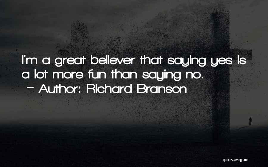 Richard Branson Quotes: I'm A Great Believer That Saying Yes Is A Lot More Fun Than Saying No.