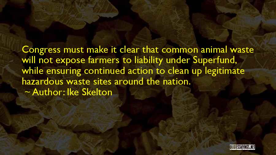 Ike Skelton Quotes: Congress Must Make It Clear That Common Animal Waste Will Not Expose Farmers To Liability Under Superfund, While Ensuring Continued