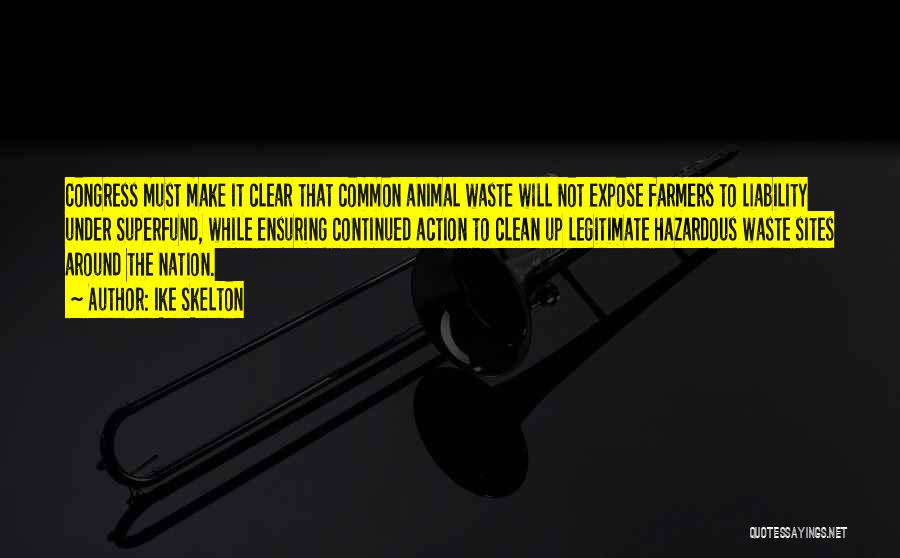 Ike Skelton Quotes: Congress Must Make It Clear That Common Animal Waste Will Not Expose Farmers To Liability Under Superfund, While Ensuring Continued