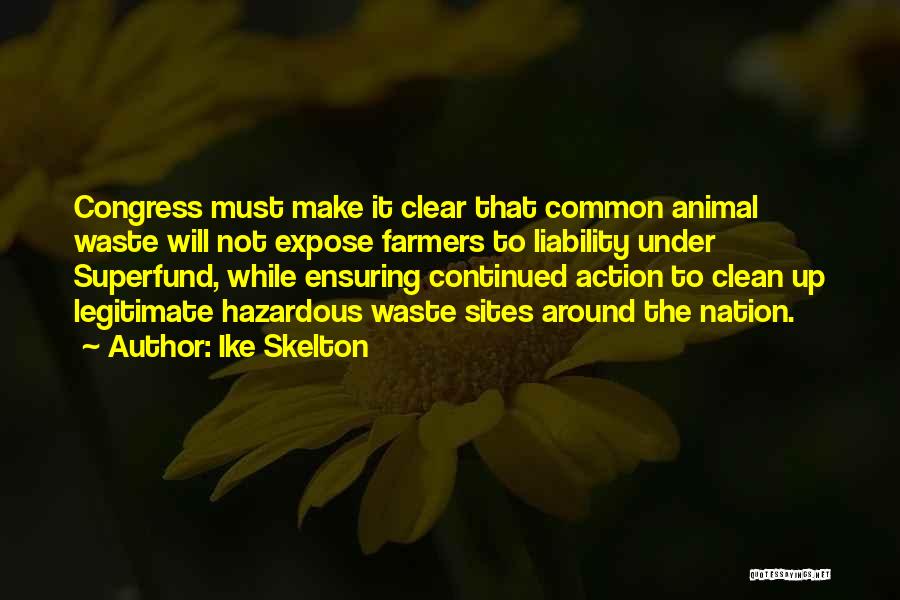 Ike Skelton Quotes: Congress Must Make It Clear That Common Animal Waste Will Not Expose Farmers To Liability Under Superfund, While Ensuring Continued