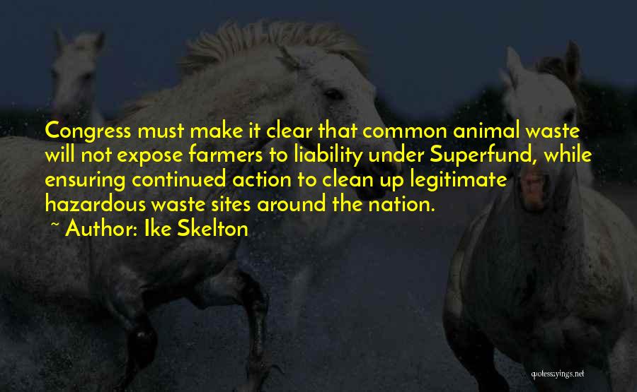 Ike Skelton Quotes: Congress Must Make It Clear That Common Animal Waste Will Not Expose Farmers To Liability Under Superfund, While Ensuring Continued