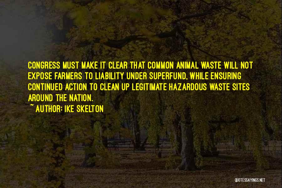 Ike Skelton Quotes: Congress Must Make It Clear That Common Animal Waste Will Not Expose Farmers To Liability Under Superfund, While Ensuring Continued