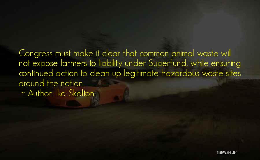 Ike Skelton Quotes: Congress Must Make It Clear That Common Animal Waste Will Not Expose Farmers To Liability Under Superfund, While Ensuring Continued