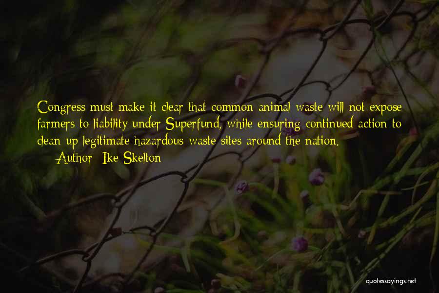 Ike Skelton Quotes: Congress Must Make It Clear That Common Animal Waste Will Not Expose Farmers To Liability Under Superfund, While Ensuring Continued