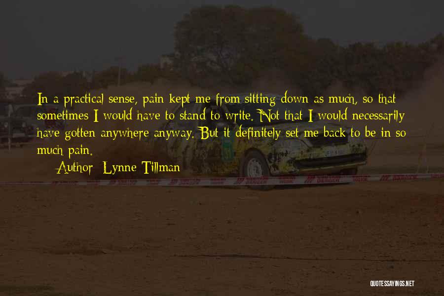 Lynne Tillman Quotes: In A Practical Sense, Pain Kept Me From Sitting Down As Much, So That Sometimes I Would Have To Stand