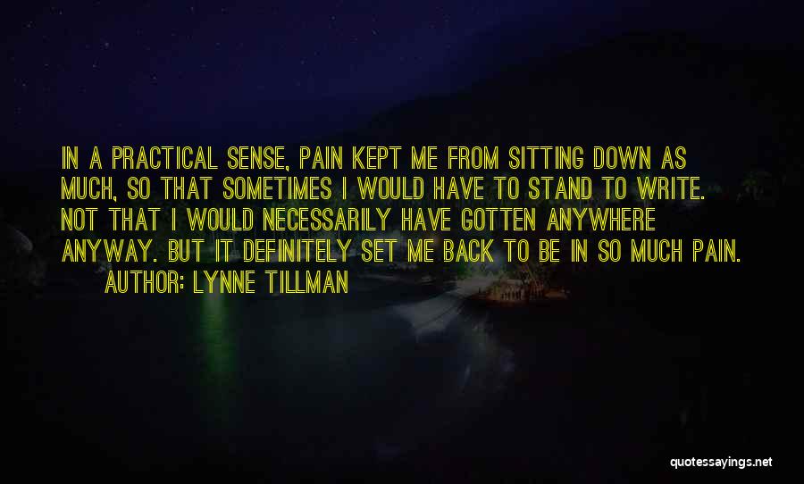 Lynne Tillman Quotes: In A Practical Sense, Pain Kept Me From Sitting Down As Much, So That Sometimes I Would Have To Stand