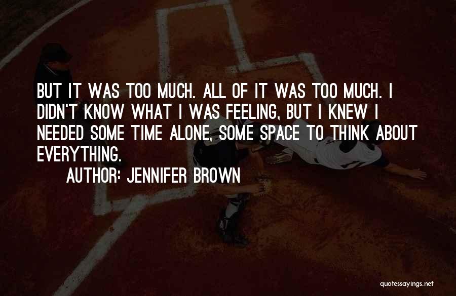 Jennifer Brown Quotes: But It Was Too Much. All Of It Was Too Much. I Didn't Know What I Was Feeling, But I