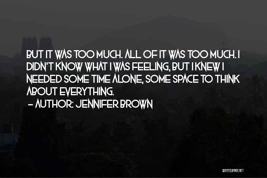 Jennifer Brown Quotes: But It Was Too Much. All Of It Was Too Much. I Didn't Know What I Was Feeling, But I