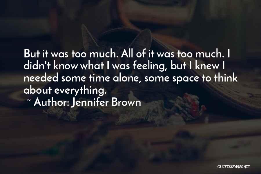 Jennifer Brown Quotes: But It Was Too Much. All Of It Was Too Much. I Didn't Know What I Was Feeling, But I