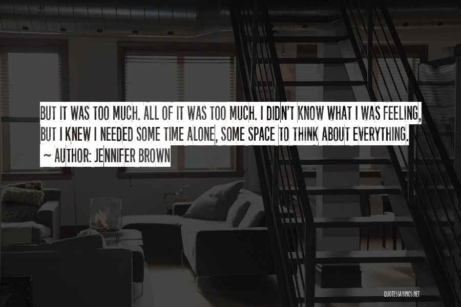 Jennifer Brown Quotes: But It Was Too Much. All Of It Was Too Much. I Didn't Know What I Was Feeling, But I