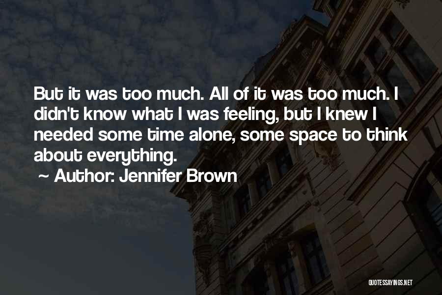 Jennifer Brown Quotes: But It Was Too Much. All Of It Was Too Much. I Didn't Know What I Was Feeling, But I