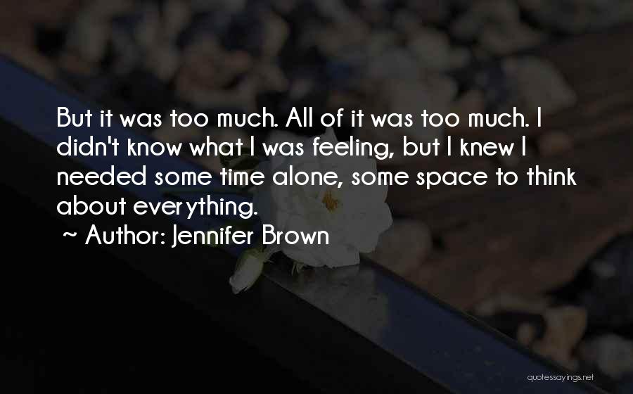 Jennifer Brown Quotes: But It Was Too Much. All Of It Was Too Much. I Didn't Know What I Was Feeling, But I