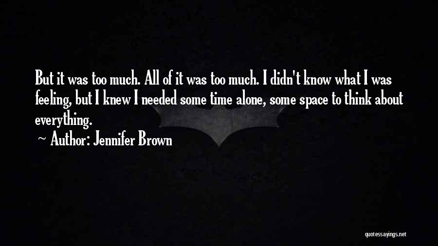 Jennifer Brown Quotes: But It Was Too Much. All Of It Was Too Much. I Didn't Know What I Was Feeling, But I