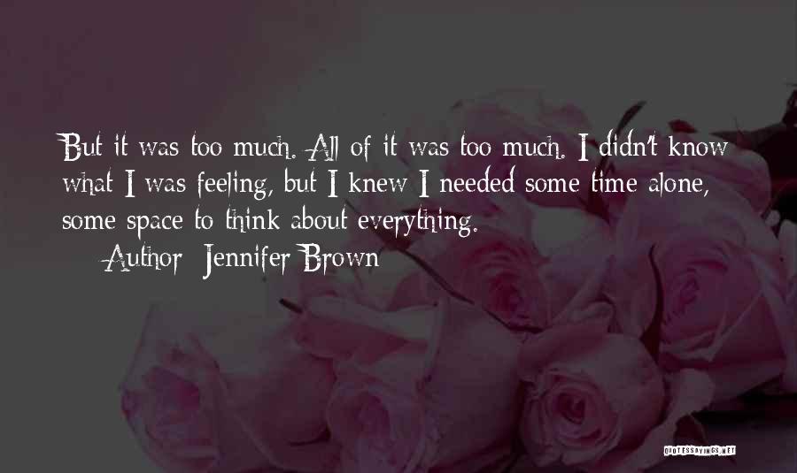 Jennifer Brown Quotes: But It Was Too Much. All Of It Was Too Much. I Didn't Know What I Was Feeling, But I