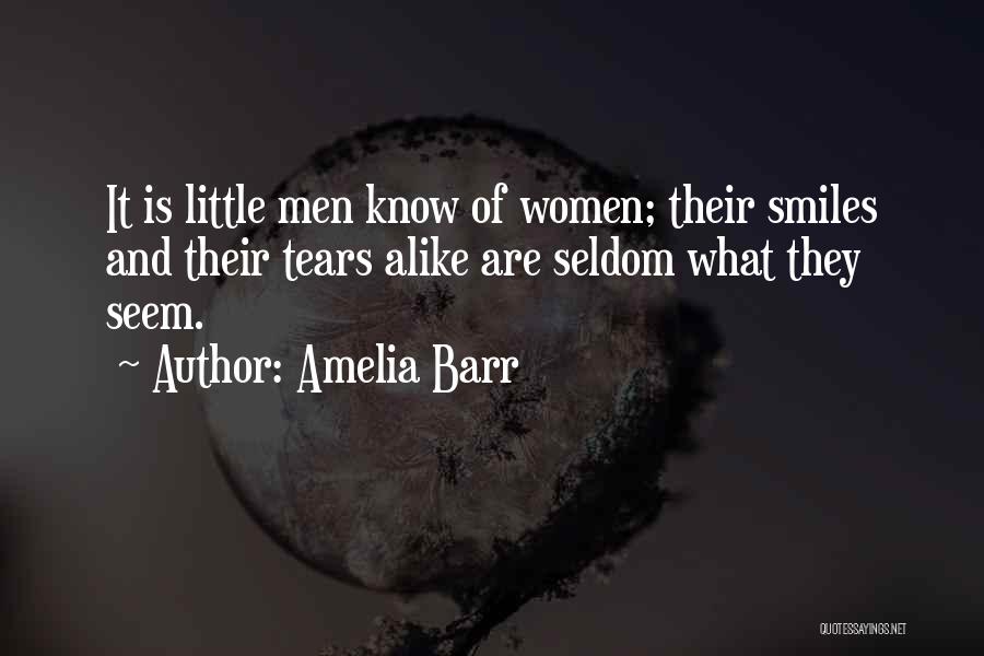 Amelia Barr Quotes: It Is Little Men Know Of Women; Their Smiles And Their Tears Alike Are Seldom What They Seem.