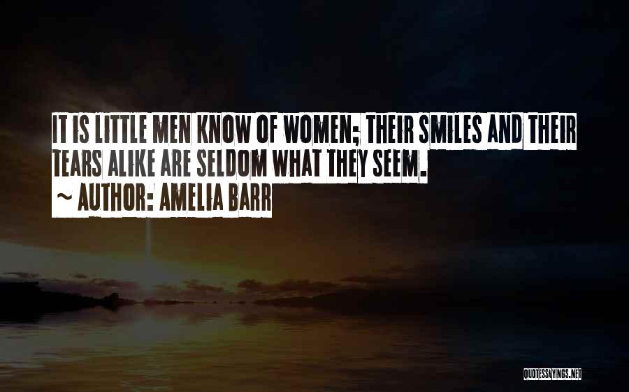 Amelia Barr Quotes: It Is Little Men Know Of Women; Their Smiles And Their Tears Alike Are Seldom What They Seem.