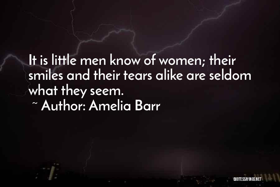 Amelia Barr Quotes: It Is Little Men Know Of Women; Their Smiles And Their Tears Alike Are Seldom What They Seem.