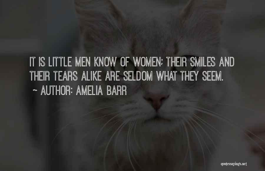 Amelia Barr Quotes: It Is Little Men Know Of Women; Their Smiles And Their Tears Alike Are Seldom What They Seem.