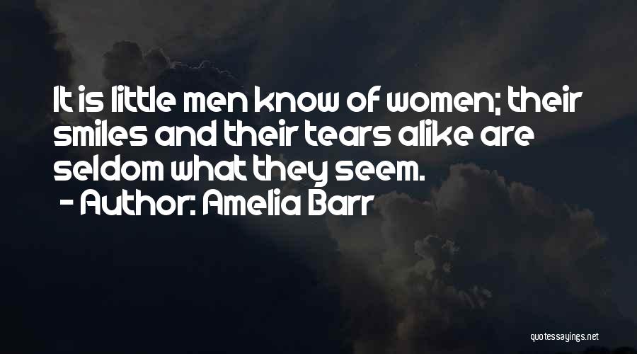 Amelia Barr Quotes: It Is Little Men Know Of Women; Their Smiles And Their Tears Alike Are Seldom What They Seem.