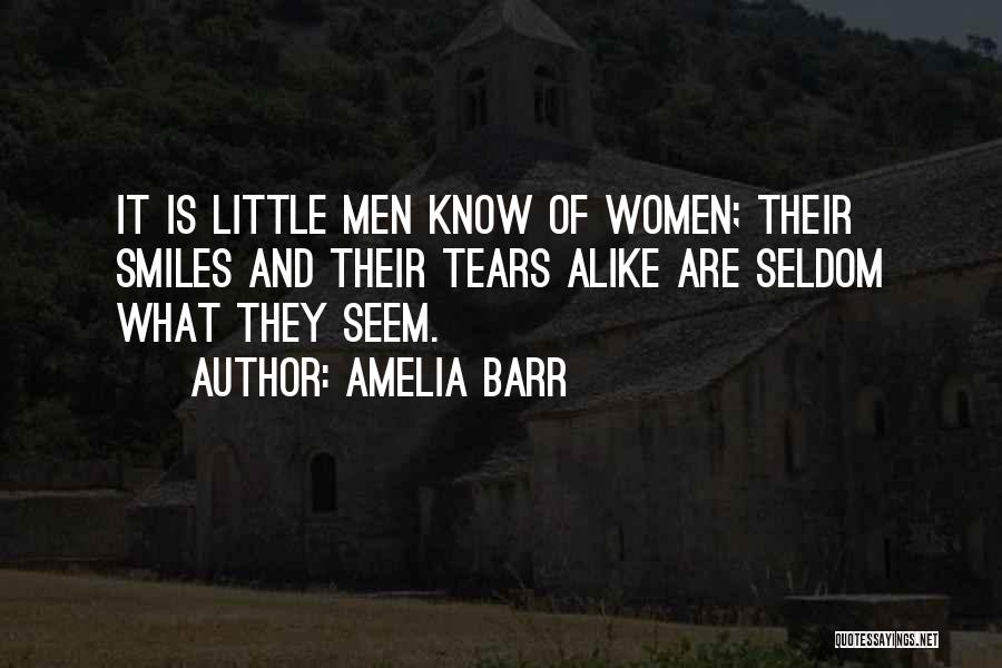 Amelia Barr Quotes: It Is Little Men Know Of Women; Their Smiles And Their Tears Alike Are Seldom What They Seem.