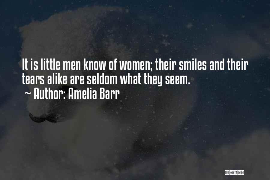 Amelia Barr Quotes: It Is Little Men Know Of Women; Their Smiles And Their Tears Alike Are Seldom What They Seem.