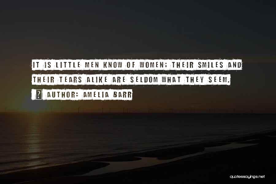 Amelia Barr Quotes: It Is Little Men Know Of Women; Their Smiles And Their Tears Alike Are Seldom What They Seem.