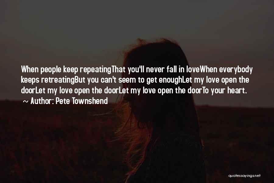 Pete Townshend Quotes: When People Keep Repeatingthat You'll Never Fall In Lovewhen Everybody Keeps Retreatingbut You Can't Seem To Get Enoughlet My Love