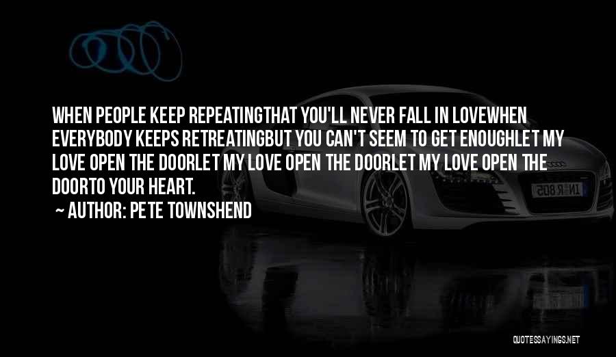 Pete Townshend Quotes: When People Keep Repeatingthat You'll Never Fall In Lovewhen Everybody Keeps Retreatingbut You Can't Seem To Get Enoughlet My Love