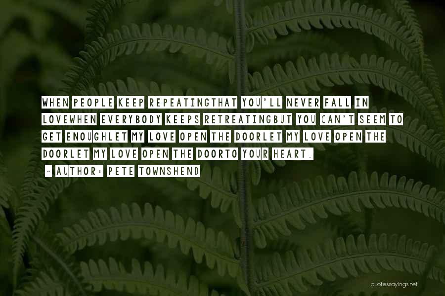 Pete Townshend Quotes: When People Keep Repeatingthat You'll Never Fall In Lovewhen Everybody Keeps Retreatingbut You Can't Seem To Get Enoughlet My Love