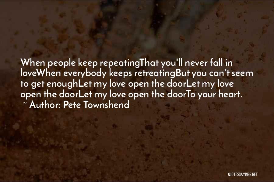 Pete Townshend Quotes: When People Keep Repeatingthat You'll Never Fall In Lovewhen Everybody Keeps Retreatingbut You Can't Seem To Get Enoughlet My Love