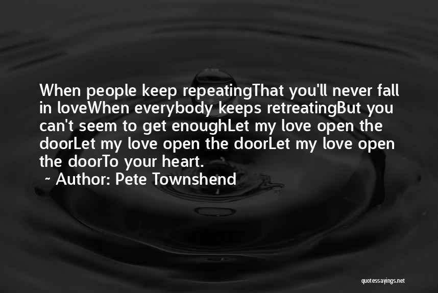 Pete Townshend Quotes: When People Keep Repeatingthat You'll Never Fall In Lovewhen Everybody Keeps Retreatingbut You Can't Seem To Get Enoughlet My Love