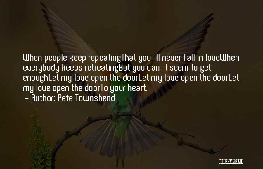 Pete Townshend Quotes: When People Keep Repeatingthat You'll Never Fall In Lovewhen Everybody Keeps Retreatingbut You Can't Seem To Get Enoughlet My Love