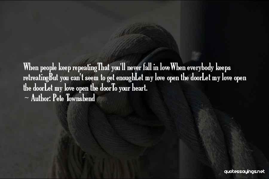Pete Townshend Quotes: When People Keep Repeatingthat You'll Never Fall In Lovewhen Everybody Keeps Retreatingbut You Can't Seem To Get Enoughlet My Love