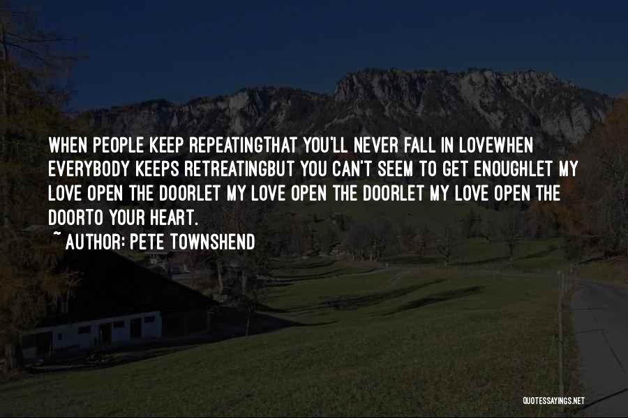 Pete Townshend Quotes: When People Keep Repeatingthat You'll Never Fall In Lovewhen Everybody Keeps Retreatingbut You Can't Seem To Get Enoughlet My Love