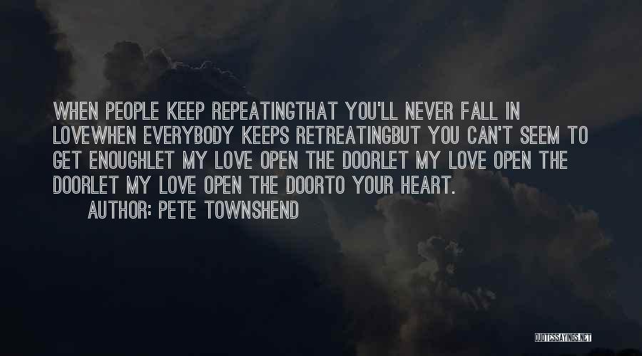 Pete Townshend Quotes: When People Keep Repeatingthat You'll Never Fall In Lovewhen Everybody Keeps Retreatingbut You Can't Seem To Get Enoughlet My Love