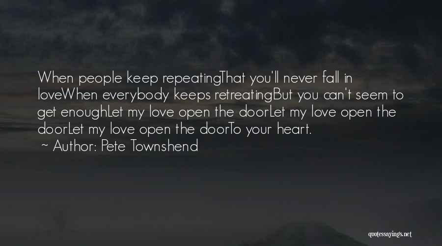 Pete Townshend Quotes: When People Keep Repeatingthat You'll Never Fall In Lovewhen Everybody Keeps Retreatingbut You Can't Seem To Get Enoughlet My Love