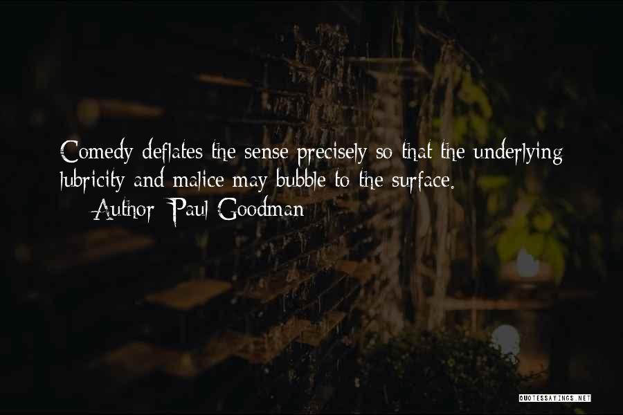 Paul Goodman Quotes: Comedy Deflates The Sense Precisely So That The Underlying Lubricity And Malice May Bubble To The Surface.
