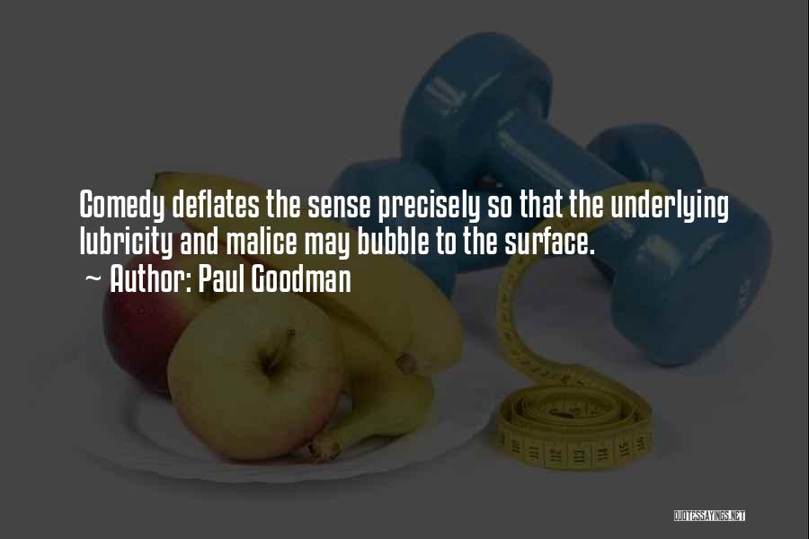 Paul Goodman Quotes: Comedy Deflates The Sense Precisely So That The Underlying Lubricity And Malice May Bubble To The Surface.