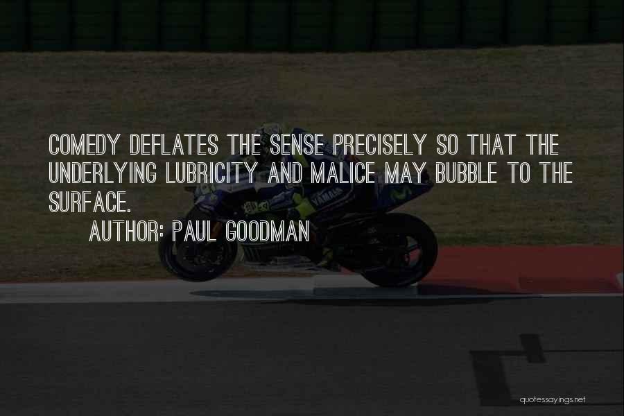 Paul Goodman Quotes: Comedy Deflates The Sense Precisely So That The Underlying Lubricity And Malice May Bubble To The Surface.