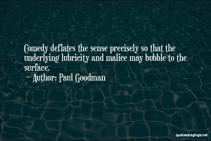 Paul Goodman Quotes: Comedy Deflates The Sense Precisely So That The Underlying Lubricity And Malice May Bubble To The Surface.
