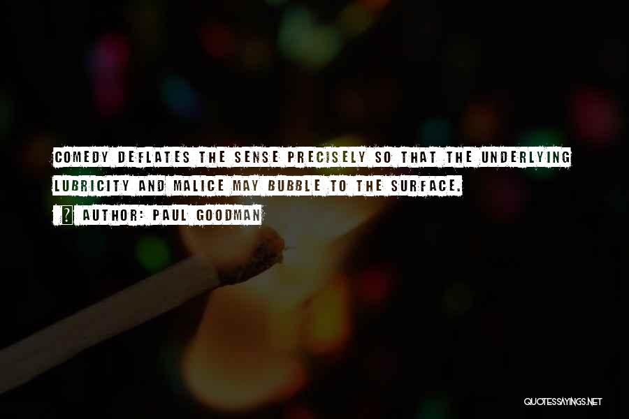 Paul Goodman Quotes: Comedy Deflates The Sense Precisely So That The Underlying Lubricity And Malice May Bubble To The Surface.