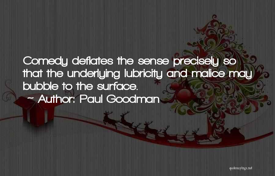 Paul Goodman Quotes: Comedy Deflates The Sense Precisely So That The Underlying Lubricity And Malice May Bubble To The Surface.