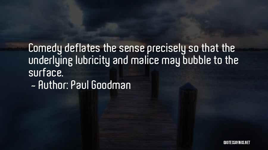 Paul Goodman Quotes: Comedy Deflates The Sense Precisely So That The Underlying Lubricity And Malice May Bubble To The Surface.