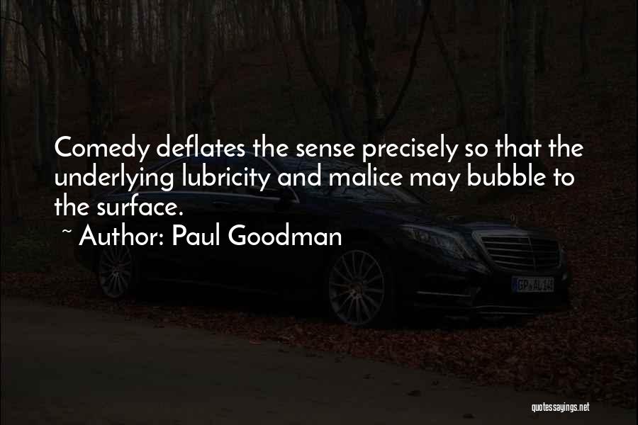 Paul Goodman Quotes: Comedy Deflates The Sense Precisely So That The Underlying Lubricity And Malice May Bubble To The Surface.