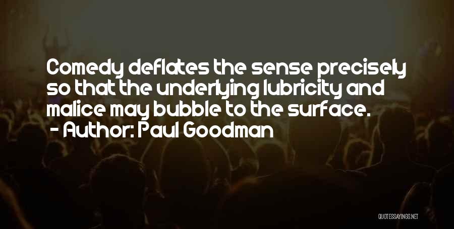 Paul Goodman Quotes: Comedy Deflates The Sense Precisely So That The Underlying Lubricity And Malice May Bubble To The Surface.