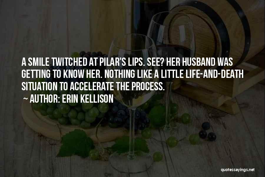 Erin Kellison Quotes: A Smile Twitched At Pilar's Lips. See? Her Husband Was Getting To Know Her. Nothing Like A Little Life-and-death Situation