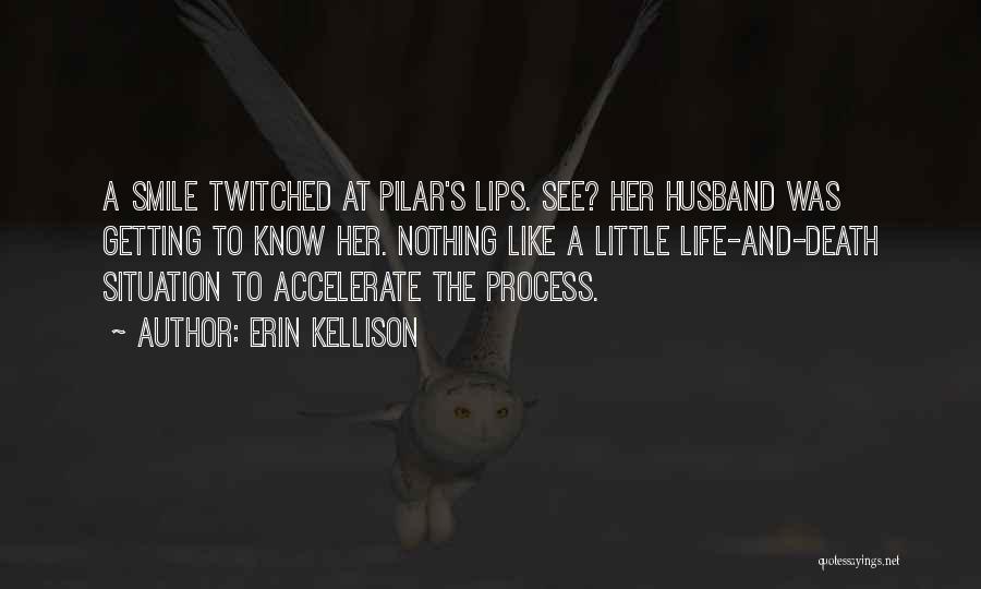 Erin Kellison Quotes: A Smile Twitched At Pilar's Lips. See? Her Husband Was Getting To Know Her. Nothing Like A Little Life-and-death Situation