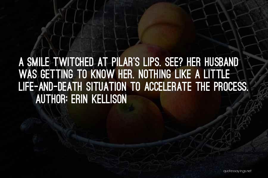 Erin Kellison Quotes: A Smile Twitched At Pilar's Lips. See? Her Husband Was Getting To Know Her. Nothing Like A Little Life-and-death Situation