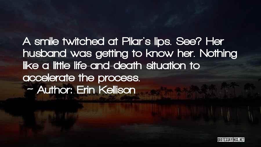 Erin Kellison Quotes: A Smile Twitched At Pilar's Lips. See? Her Husband Was Getting To Know Her. Nothing Like A Little Life-and-death Situation